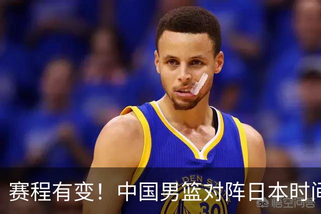 赛程有变！中国男篮对阵日本时间调整，赛前迎来3喜讯加1个坏消息