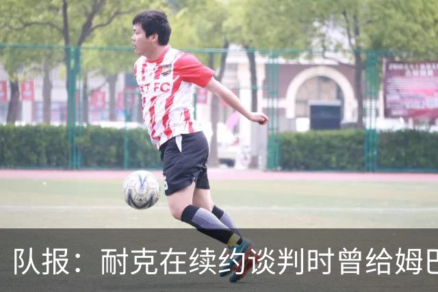 队报：耐克在续约谈判时曾给姆巴佩开10年合同，年赞助超2000万欧